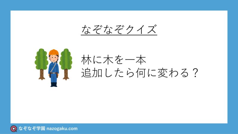 なぞなぞ問題：林に木を一本追加したら何に変わる？