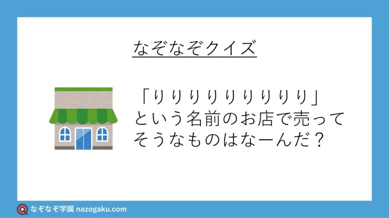 なぞなぞ問題：「りりりりりりりりり」という名前のお店で売ってそうなものはなーんだ？