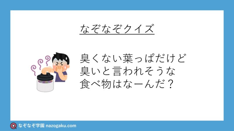 なぞなぞ問題：臭くない葉っぱだけど臭いと言われそうな食べ物はなーんだ？